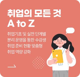 취업의 모든 것 A to Z - 취업기초 및 실전 단계별 분리 운영을 통한 수강생 취업 준비 현황 맞춤형 취업 역량 강화